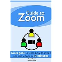 Guide to Zoom: a quick guide to learn how to install and use Zoom Meetings in 10 minutes (Unofficial guide) Guide to Zoom: a quick guide to learn how to install and use Zoom Meetings in 10 minutes (Unofficial guide) Paperback Kindle