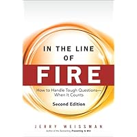 In the Line of Fire: How to Handle Tough Questions When It Counts In the Line of Fire: How to Handle Tough Questions When It Counts Hardcover