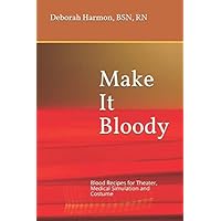 Make It Bloody: Blood Recipes for Theater, Medical Simulation and Costume (Make It Look Real) Make It Bloody: Blood Recipes for Theater, Medical Simulation and Costume (Make It Look Real) Paperback Kindle