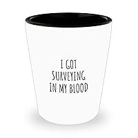 I Got Surveying In My Blood Shot Glass Funny Gift Idea For Hobby Lover Present Fanatic Quote Fan Gag 1.5 Oz Shotglass
