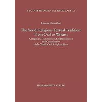 The Yezidi Religious Textual Tradition: From Oral to Written: Categories, Transmission, Scripturalisation and Canonisation of the Yezidi Oral ... Religions) (English and Kurdish Edition)