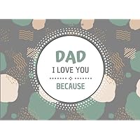 Dad I Love You Because: Prompted Fill In The Blank Story Book Dad; What I Love About You Book For Father, Fathers Day Gift Book For Dad, Dad Appreciation Gifts From Kids