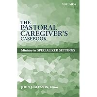 The Pastoral Caregiver's Casebook: Ministry in Specialized Settings (4) The Pastoral Caregiver's Casebook: Ministry in Specialized Settings (4) Paperback Kindle Mass Market Paperback