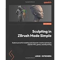 Sculpting in ZBrush Made Simple: Explore powerful modeling and character creation techniques used for VFX, games, and 3D printing