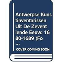 Antwerpse Kunstinventarissen Uit de Zeventiende Eeuw. Vol. 11: 1680-1689 (Fontes Historiae Artis Neerlandicae) (Dutch Edition)