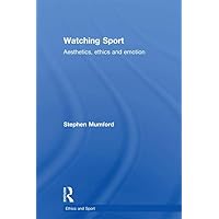 Watching Sport: Aesthetics, Ethics and Emotion (Ethics and Sport) Watching Sport: Aesthetics, Ethics and Emotion (Ethics and Sport) Kindle Hardcover Paperback