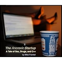 The Anorexic Startup - A Tale of Sex, Drugs, and C++ The Anorexic Startup - A Tale of Sex, Drugs, and C++ Kindle