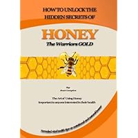 How To Unlock The Hidden Secrets Of Honey - The Warriors Gold How To Unlock The Hidden Secrets Of Honey - The Warriors Gold Kindle