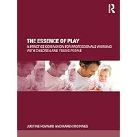 The Essence of Play: A Practice Companion for Professionals Working with Children and Young People The Essence of Play: A Practice Companion for Professionals Working with Children and Young People Kindle Hardcover Paperback