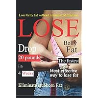 Lose Belly Fat: The fastest,Most effective way to lose fat: || lose belly fat without a minute of exercise (Drop up to 20 pounds of fat in 4 weeks)lose weight fast for women or men