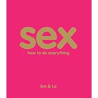 Sex: How To Do Everything Sex: How To Do Everything Paperback Hardcover