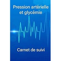 Pression artérielle et glycémie carnet de suivi: Journal de mesure tension artérielle quotidien et par semaine , autosurveillance hypertension et diabète (French Edition)