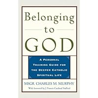 Belonging to God: A Personal Training Guide for the Deeper Catholic Spiritual Life Belonging to God: A Personal Training Guide for the Deeper Catholic Spiritual Life Paperback