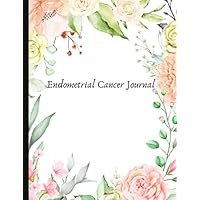 Endometrial Cancer Journal: With Energy, Pain, Mood and Symptoms Trackers, Check Lists, Gratitude Prompts, Quotes, Journal Pages, Track Drs Appointments and more.