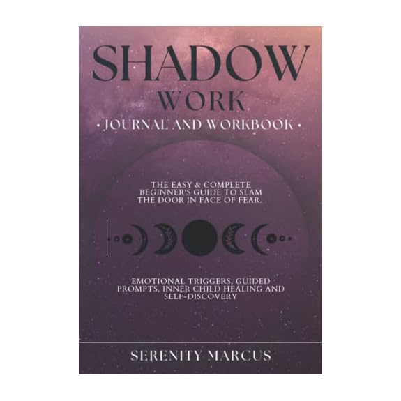 Shadow Work Journal And Workbook: The Easy & Complete Beginner's Guide To  Slam The Door In Face Of Fear. Emotional Triggers, Guided Prompts, Inner  Child Healing And Self-Discovery. by Serenity Marcus
