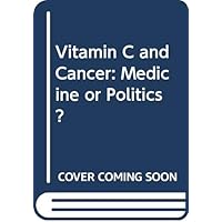 Vitamin C and Cancer: Medicine or Politics? Vitamin C and Cancer: Medicine or Politics? Hardcover