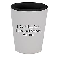 I Don't Hate You. I Just Lost Respect For You. - 1.5oz Ceramic White Outer and Black Inside Shot Glass