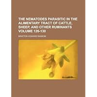 The Nematodes Parasitic in the Alimentary Tract of Cattle, Sheep, and Other Ruminants Volume 126-130