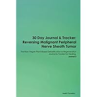 30 Day Journal & Tracker: Reversing Malignant Peripheral Nerve Sheath Tumor The Raw Vegan Plant-Based Detoxification & Regeneration Journal & Tracker for Healing. Journal 3