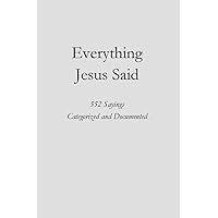 Everything Jesus Said: 552 Sayings Categorized and Documented Everything Jesus Said: 552 Sayings Categorized and Documented Paperback Kindle