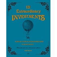 101 Extraordinary Investments: Curious, Unusual and Bizarre Ways to Make Money: A handbook for the adventurous collector
