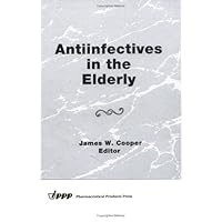 Antiinfectives in the Elderly (Journal of Geriatric Drug Therapy, Vol 10, No. 1) Antiinfectives in the Elderly (Journal of Geriatric Drug Therapy, Vol 10, No. 1) Hardcover Paperback