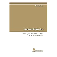 Content Extraction: Identifying the Main Content in HTML Documents Content Extraction: Identifying the Main Content in HTML Documents Paperback
