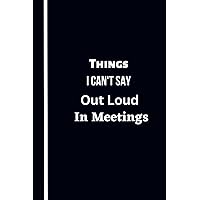 Things I can't say Out Loud In Meetings: Funny notebook - Sarcastic Gag Gift for Women and Men - Funny Office Stress Relief Gifts, Coworker Gag ... Hilarious Word To Relieve Stress And Unwind)