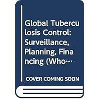Global Tuberculosis Control: Surveillance, Planning, Financing (Who Report 2007) Global Tuberculosis Control: Surveillance, Planning, Financing (Who Report 2007) Paperback