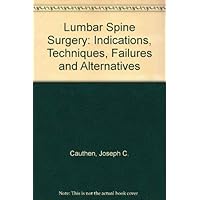 Lumbar spine surgery: Indications, techniques, failures, and alternatives Lumbar spine surgery: Indications, techniques, failures, and alternatives Hardcover