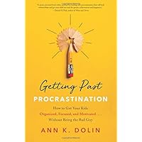 Getting Past Procrastination: How to Get Your Kids Organized, Focused, and Motivated...Without Being the Bad Guy Getting Past Procrastination: How to Get Your Kids Organized, Focused, and Motivated...Without Being the Bad Guy Paperback Kindle