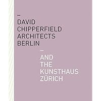 David Chipperfield Architects Berlin and the Kunsthaus Zürich David Chipperfield Architects Berlin and the Kunsthaus Zürich Hardcover Paperback