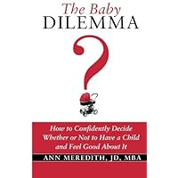 The Baby Dilemma: How to Confidently Decide Whether or Not to Have a Child and Feel Good About It The Baby Dilemma: How to Confidently Decide Whether or Not to Have a Child and Feel Good About It Paperback Kindle