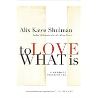 To Love What Is: A Marriage Transformed To Love What Is: A Marriage Transformed Kindle Hardcover Paperback
