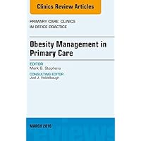 Obesity Management in Primary Care, An Issue of Primary Care: Clinics in Office Practice (The Clinics: Internal Medicine Book 43) Obesity Management in Primary Care, An Issue of Primary Care: Clinics in Office Practice (The Clinics: Internal Medicine Book 43) Kindle Hardcover