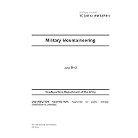 Training Circular TC 3-97.61 (FM 3-97.61) Military Mountaineering July 2012 Training Circular TC 3-97.61 (FM 3-97.61) Military Mountaineering July 2012 Paperback