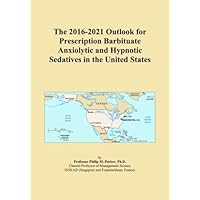 The 2016-2021 Outlook for Prescription Barbituate Anxiolytic and Hypnotic Sedatives in the United States