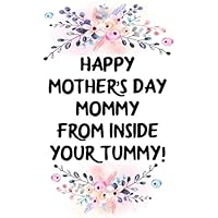 happy mother's day mommy from inside your tummy cute funny mother’s day gift, empowering notebook journal for pregnant mom: pretty pregnancy blank ... mothers day pregnancy gift for pregnant woman