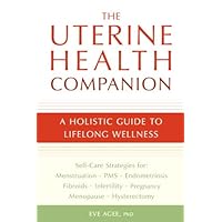 The Uterine Health Companion: A Holistic Guide to Lifelong Wellness The Uterine Health Companion: A Holistic Guide to Lifelong Wellness Kindle Paperback
