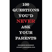 100 Questions You'd Never Ask Your Parents 100 Questions You'd Never Ask Your Parents Paperback Kindle Hardcover