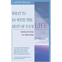 What To Do With The Rest Of Your Life: Awakening And Achieving Your Unspoken Dreams What To Do With The Rest Of Your Life: Awakening And Achieving Your Unspoken Dreams Paperback