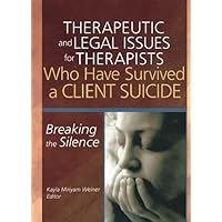 Therapeutic And Legal Issues For Therapists Who Have Survived A Client Suicide: Breaking The Silence Therapeutic And Legal Issues For Therapists Who Have Survived A Client Suicide: Breaking The Silence Paperback Kindle Hardcover