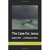 The Case for Jesus: (maybe NOT . . .) Walking on Water
