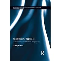 Local Disaster Resilience: Administrative and Political Perspectives (Routledge Research in Public Administration and Public Policy Book 9) Local Disaster Resilience: Administrative and Political Perspectives (Routledge Research in Public Administration and Public Policy Book 9) Kindle Hardcover Paperback