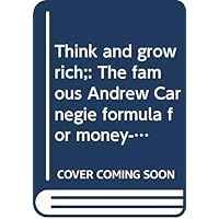 Think and grow rich;: The famous Andrew Carnegie formula for money-making, based upon the thirteen proven steps to riches Think and grow rich;: The famous Andrew Carnegie formula for money-making, based upon the thirteen proven steps to riches Hardcover Mass Market Paperback