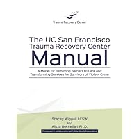 The UC San Francisco Trauma Recovery Center Manual: A Model for Removing Barriers to Care and Transforming Services for Survivors of Violent Crime