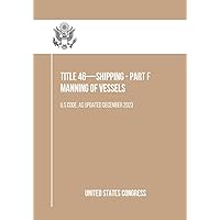 Title 46—SHIPPING - Part F Manning of Vessels: U.S Code, As Updated December 2023 Title 46—SHIPPING - Part F Manning of Vessels: U.S Code, As Updated December 2023 Kindle Paperback
