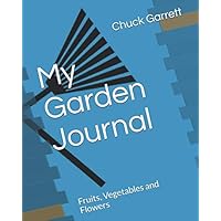 My Garden Journal: Fruits, Vegetables and Flowers My Garden Journal: Fruits, Vegetables and Flowers Paperback