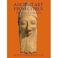 Ancient Art From Cyprus: The Cesnola Collection Ancient Art From Cyprus: The Cesnola Collection Hardcover Paperback