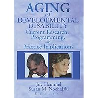 Aging and Developmental Disability: Current Research, Programming, and Practice Implications Aging and Developmental Disability: Current Research, Programming, and Practice Implications Kindle Hardcover Paperback
